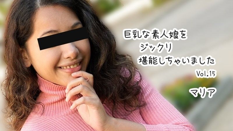 巨乳素人妹子好好把玩個夠 Vol.15 - 瑪麗亞